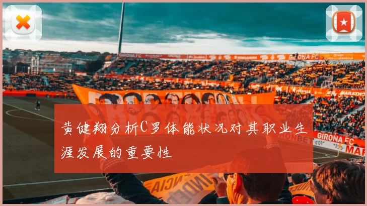 黄健翔分析C罗体能状况对其职业生涯发展的重要性