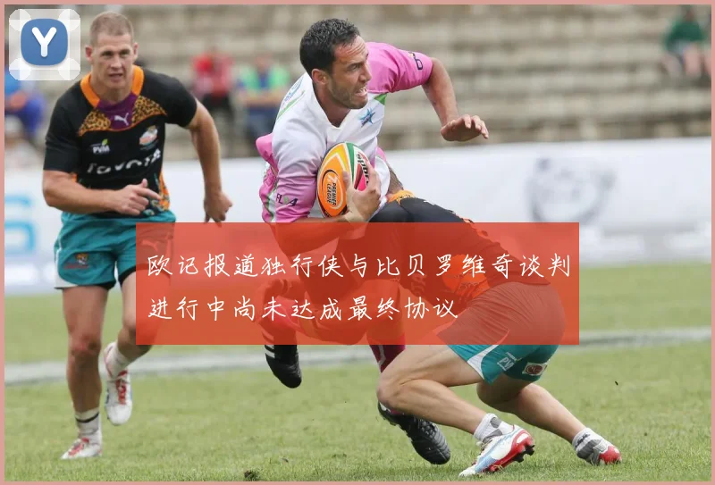 欧记报道独行侠与比贝罗维奇谈判进行中尚未达成最终协议
